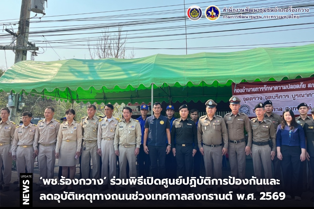 พช.ร้องกวาง ร่วมพิธีเปิดศูนย์ปฏิบัติการป้องกันและลดอุบัติเหตุทางถนนช่วงเทศกาลสงกรานต์ พ.ศ. 2569